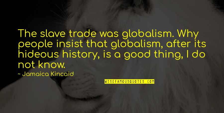 Neobicna Zanimanja Quotes By Jamaica Kincaid: The slave trade was globalism. Why people insist Neobicna Zanimanja Quotes By Jamaica Kincaid: The slave trade was globalism. Why people insist