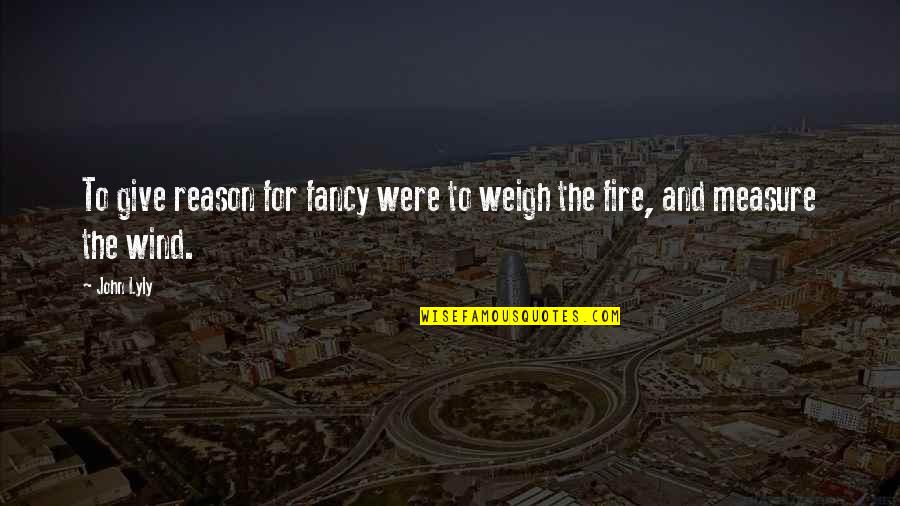 Neobicna Zanimanja Quotes By John Lyly: To give reason for fancy were to weigh