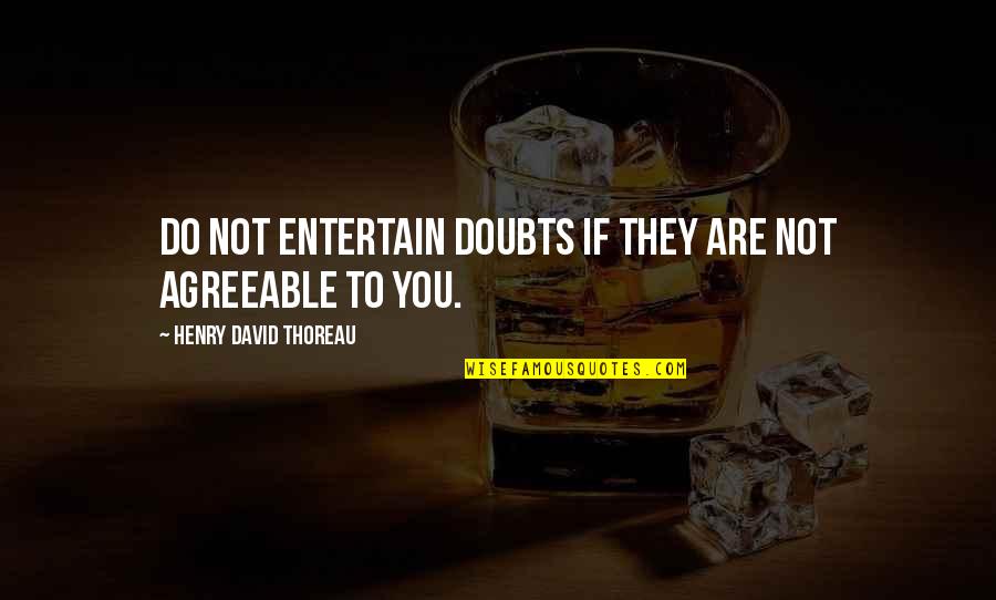 Neobicno Krecenje Quotes By Henry David Thoreau: Do not entertain doubts if they are not