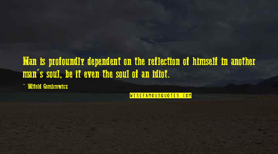 Neoclassical Architecture Quotes By Witold Gombrowicz: Man is profoundly dependent on the reflection of