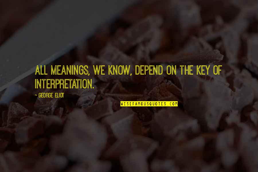 Neoclassicals Quotes By George Eliot: All meanings, we know, depend on the key