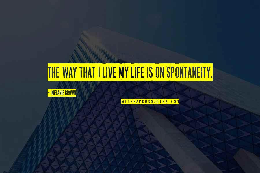 Neoclassicism Quotes By Melanie Brown: The way that I live my life is Neoclassicism Quotes By Melanie Brown: The way that I live my life is