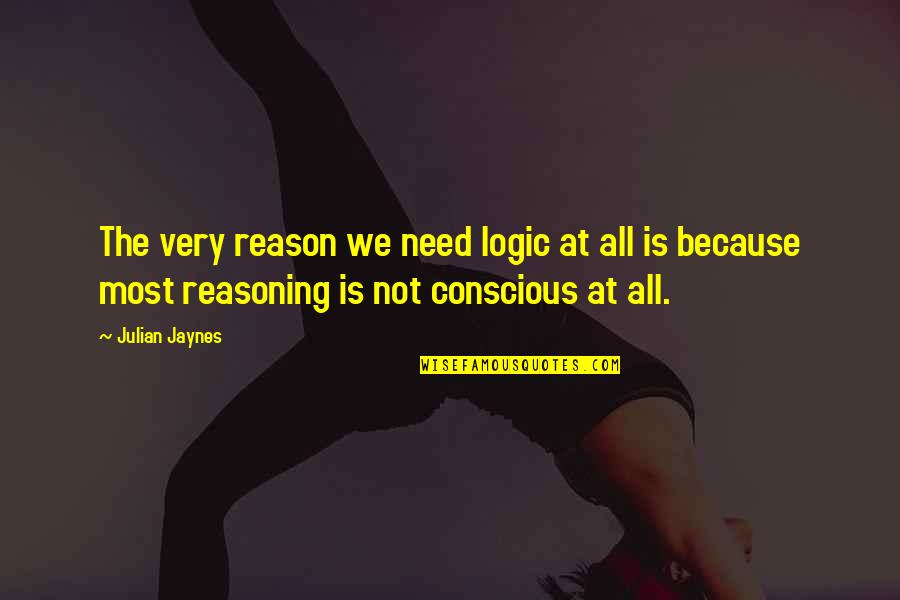 Neoclassicists Quotes By Julian Jaynes: The very reason we need logic at all Neoclassicists Quotes By Julian Jaynes: The very reason we need logic at all
