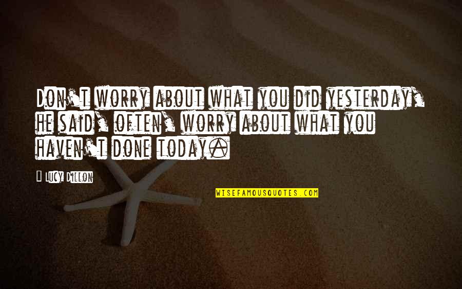 Neocleous Trust Quotes By Lucy Dillon: Don't worry about what you did yesterday, he Neocleous Trust Quotes By Lucy Dillon: Don't worry about what you did yesterday, he