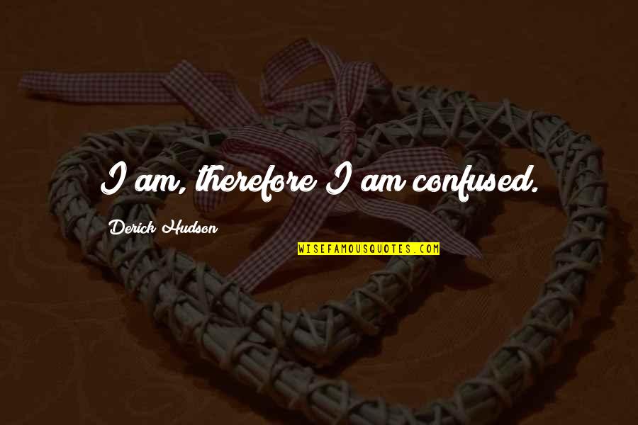 Neocolonialism In The Philippines Quotes By Derick Hudson: I am, therefore I am confused. Neocolonialism In The Philippines Quotes By Derick Hudson: I am, therefore I am confused.