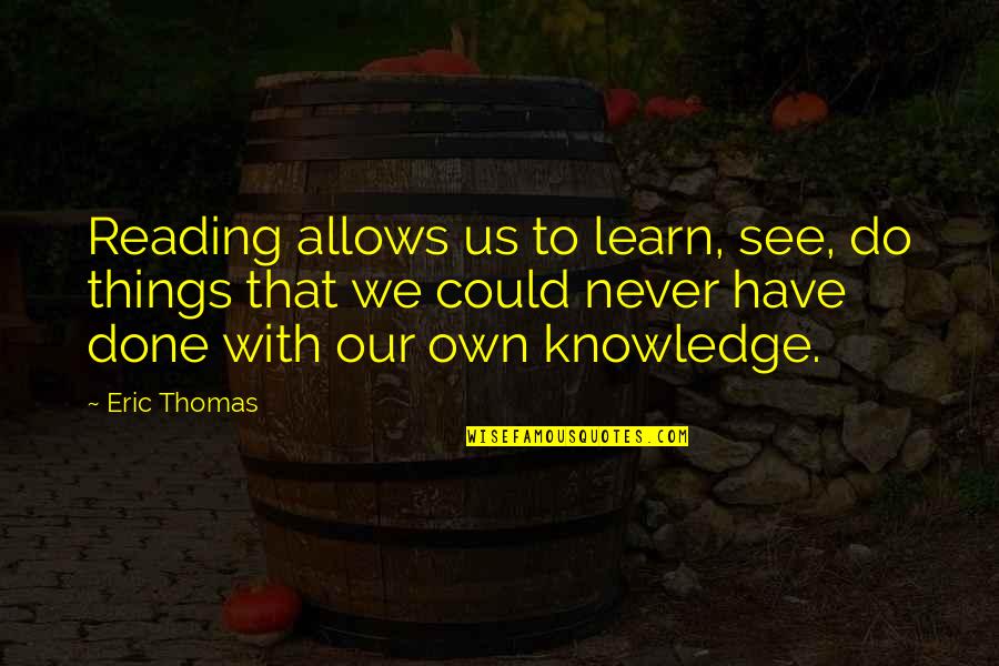Neocolonialismo Wikipedia Quotes By Eric Thomas: Reading allows us to learn, see, do things Neocolonialismo Wikipedia Quotes By Eric Thomas: Reading allows us to learn, see, do things