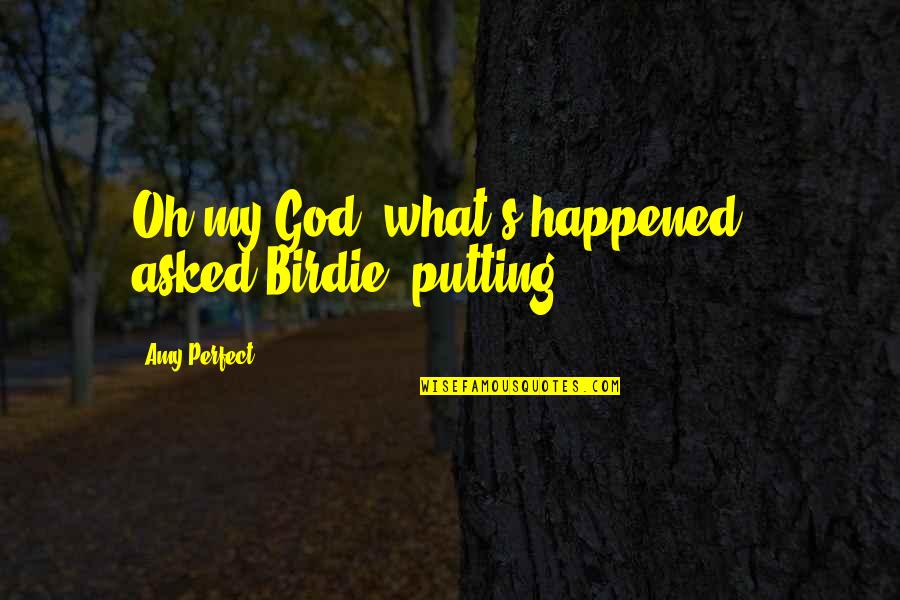 Neoconcervatives Quotes By Amy Perfect: Oh my God, what's happened?' asked Birdie, putting