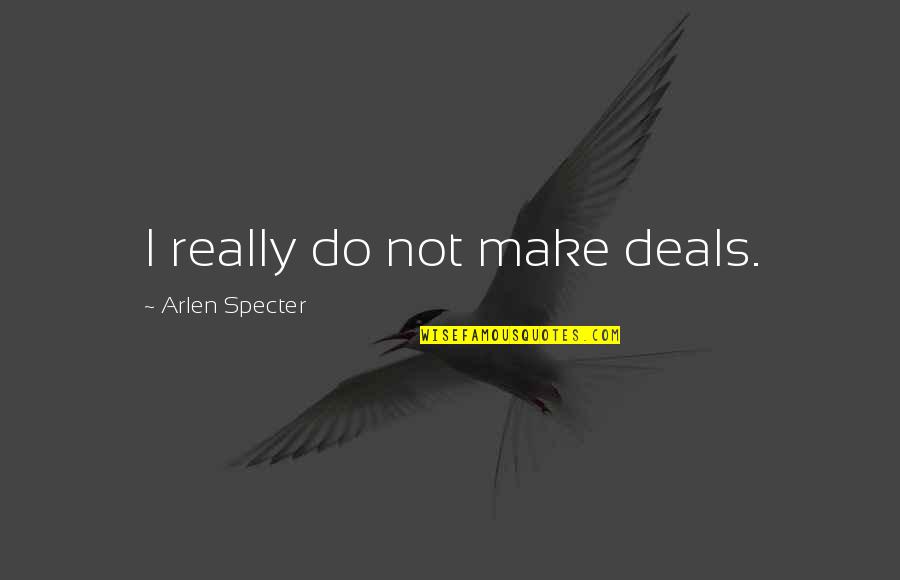 Neoconservatives And Domestic Policy Quotes By Arlen Specter: I really do not make deals. Neoconservatives And Domestic Policy Quotes By Arlen Specter: I really do not make deals.