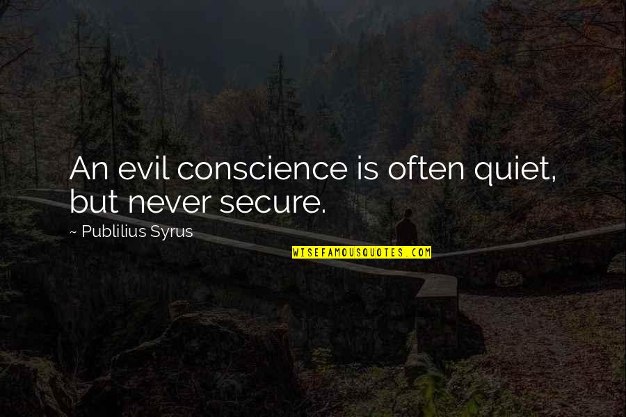 Neoconservatives Quotes By Publilius Syrus: An evil conscience is often quiet, but never