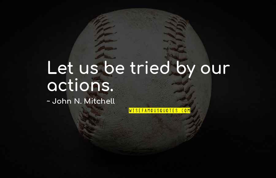 Neocortical Brain Quotes By John N. Mitchell: Let us be tried by our actions.