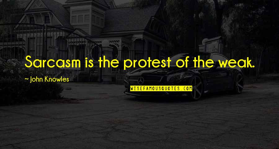 Neocortical Epilepsy Quotes By John Knowles: Sarcasm is the protest of the weak.