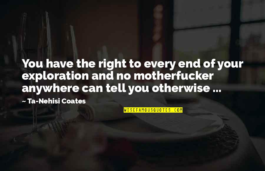 Neocortical Lesion Quotes By Ta-Nehisi Coates: You have the right to every end of