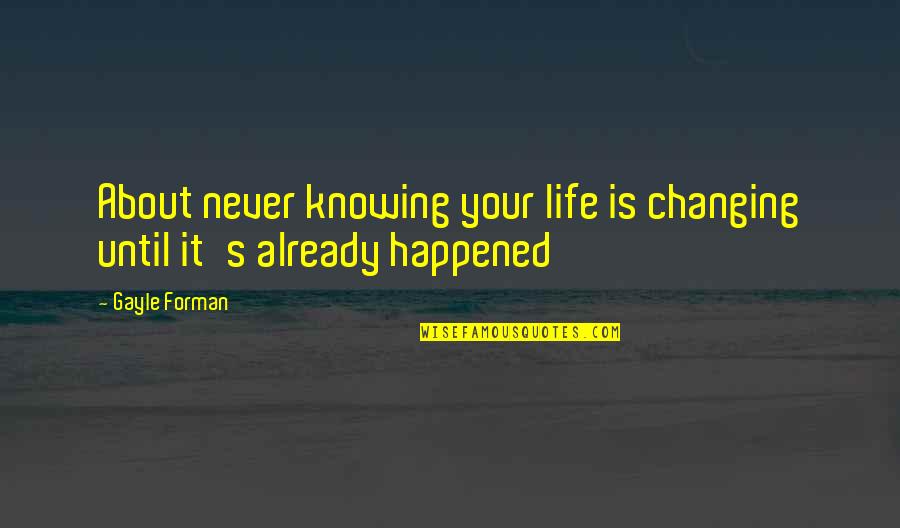 Neofascist Quotes By Gayle Forman: About never knowing your life is changing until