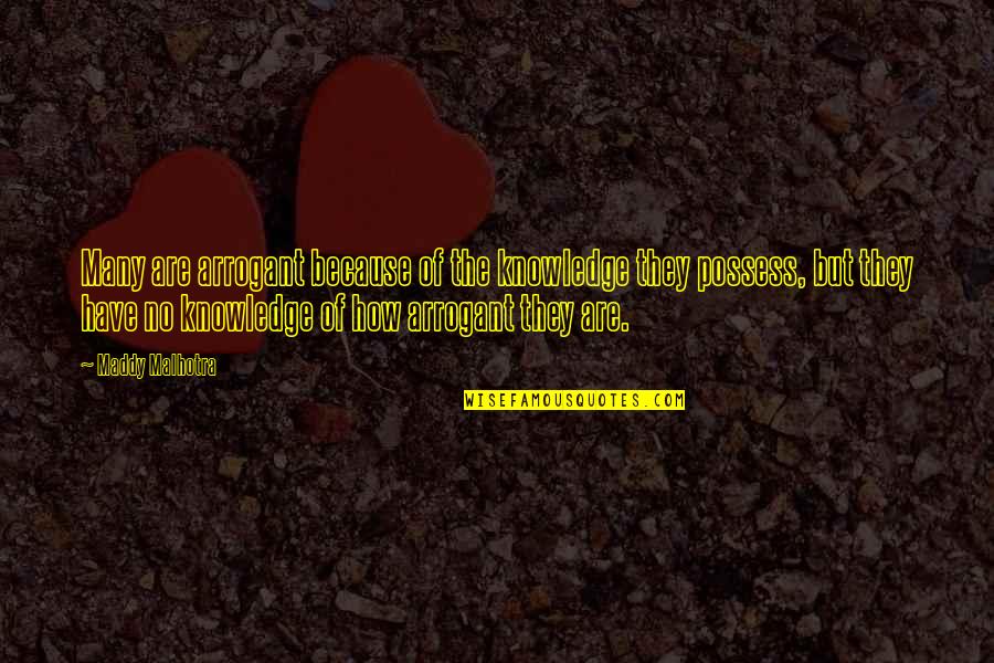 Neogenishuman Quotes By Maddy Malhotra: Many are arrogant because of the knowledge they