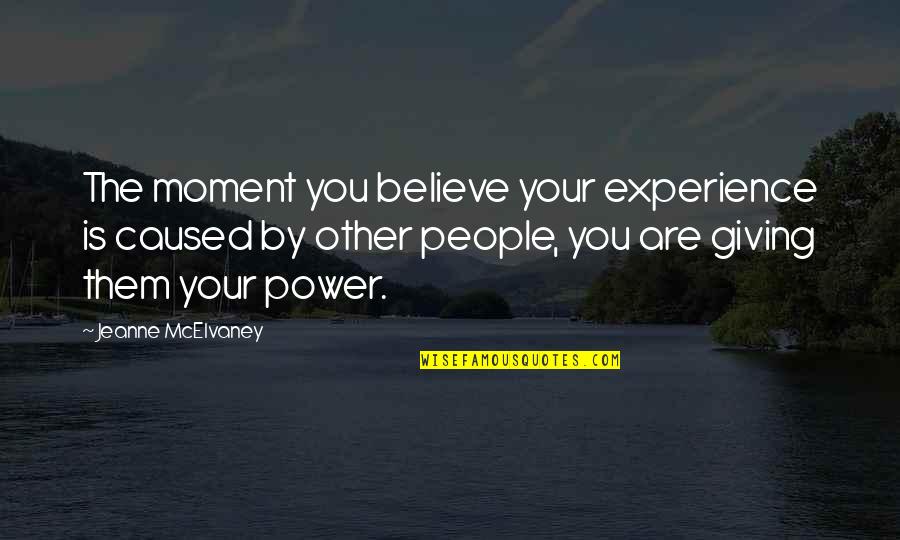 Neogi Art Quotes By Jeanne McElvaney: The moment you believe your experience is caused Neogi Art Quotes By Jeanne McElvaney: The moment you believe your experience is caused