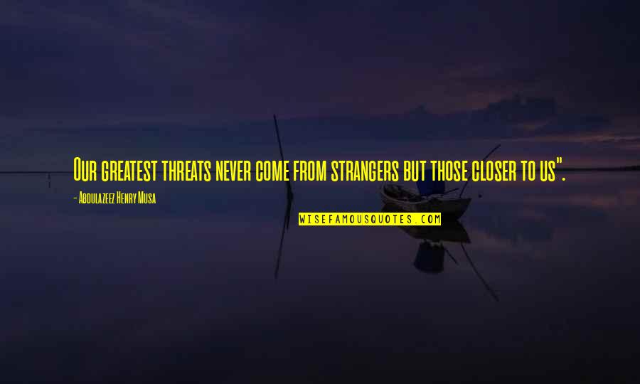 Neogi Master Quotes By Abdulazeez Henry Musa: Our greatest threats never come from strangers but Neogi Master Quotes By Abdulazeez Henry Musa: Our greatest threats never come from strangers but
