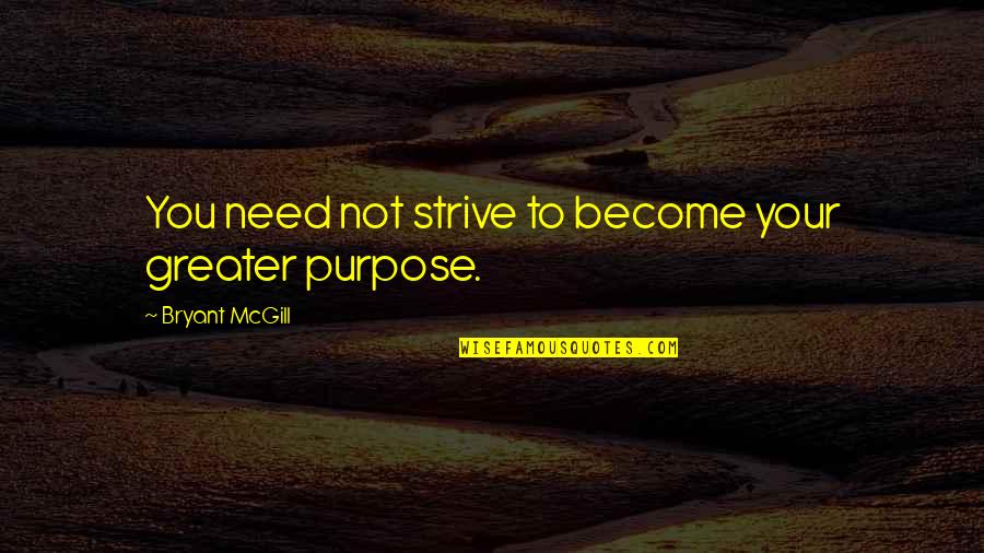 Neogyl Quotes By Bryant McGill: You need not strive to become your greater Neogyl Quotes By Bryant McGill: You need not strive to become your greater