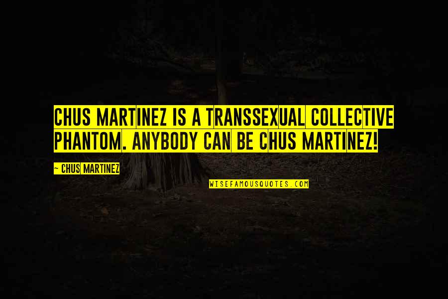 Neoism Quotes By Chus Martinez: Chus Martinez is a transsexual collective phantom. Anybody