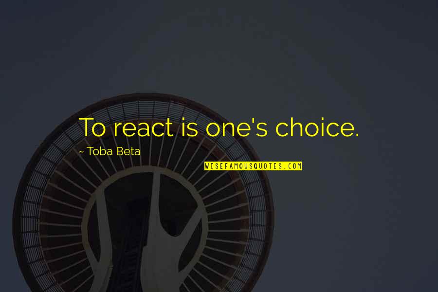 Neoism Quotes By Toba Beta: To react is one's choice. Neoism Quotes By Toba Beta: To react is one's choice.