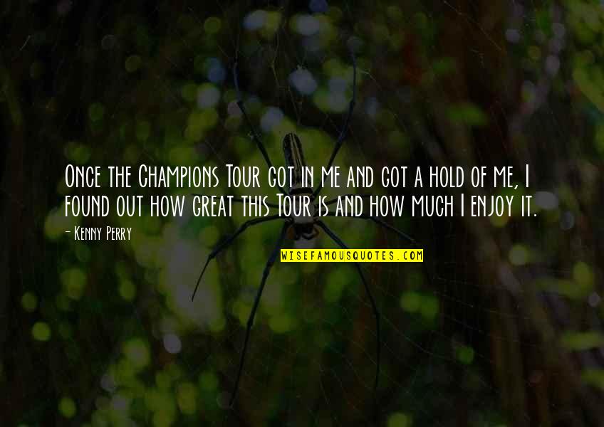 Neoklis Neokleous Quotes By Kenny Perry: Once the Champions Tour got in me and Neoklis Neokleous Quotes By Kenny Perry: Once the Champions Tour got in me and
