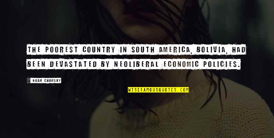 Neoliberal Quotes By Noam Chomsky: The poorest country in South America, Bolivia, had Neoliberal Quotes By Noam Chomsky: The poorest country in South America, Bolivia, had