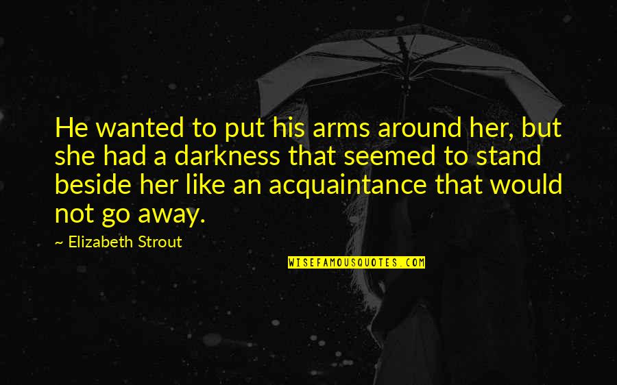 Neoliberals Quotes By Elizabeth Strout: He wanted to put his arms around her,