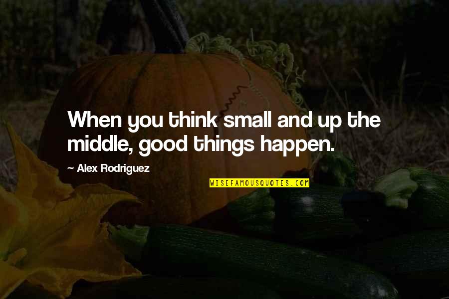 Neoligism Quotes By Alex Rodriguez: When you think small and up the middle,