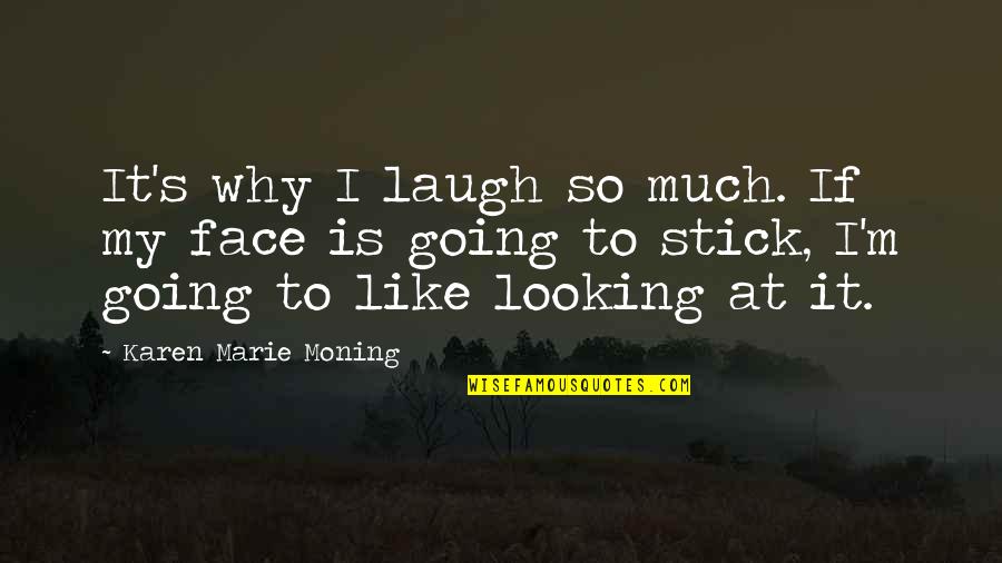 Neomal Rangajeewa Quotes By Karen Marie Moning: It's why I laugh so much. If my