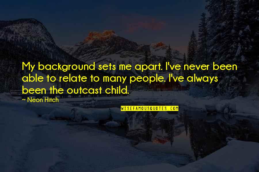 Neon Hitch Quotes By Neon Hitch: My background sets me apart. I've never been