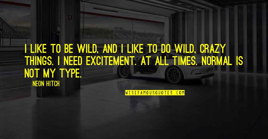 Neon Hitch Quotes By Neon Hitch: I like to be wild, and I like