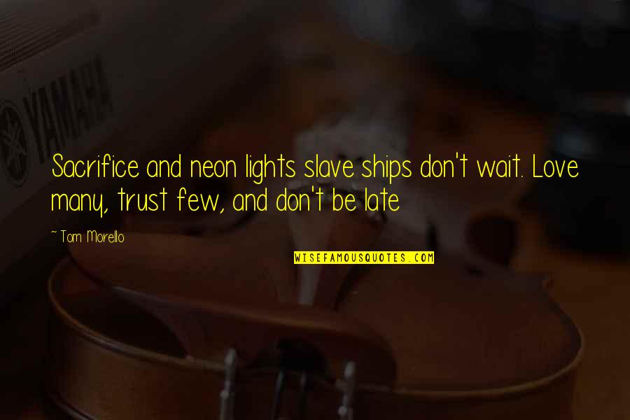 Neon Light Quotes By Tom Morello: Sacrifice and neon lights slave ships don't wait.