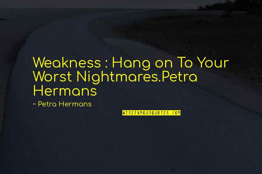 Neon Themed Quotes By Petra Hermans: Weakness : Hang on To Your Worst Nightmares.Petra