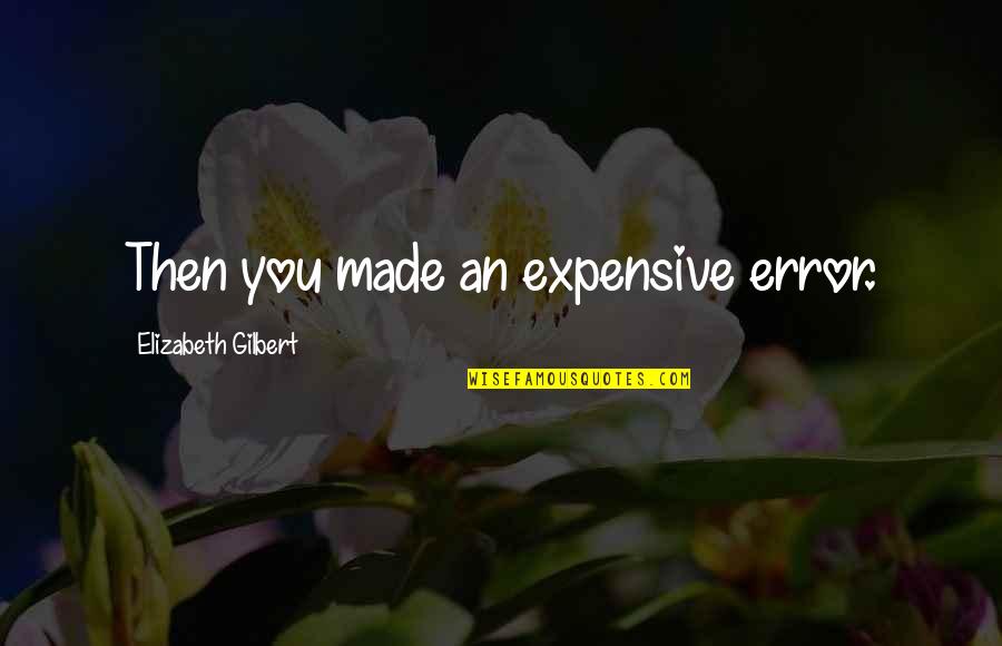 Neonila Levitsky Quotes By Elizabeth Gilbert: Then you made an expensive error. Neonila Levitsky Quotes By Elizabeth Gilbert: Then you made an expensive error.
