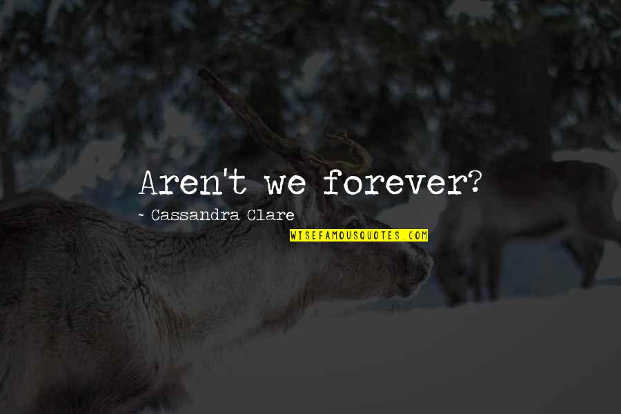 Neopagan Belief Quotes By Cassandra Clare: Aren't we forever?