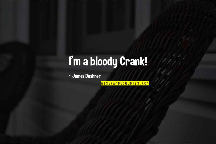Neophilia Quotes By James Dashner: I'm a bloody Crank!
