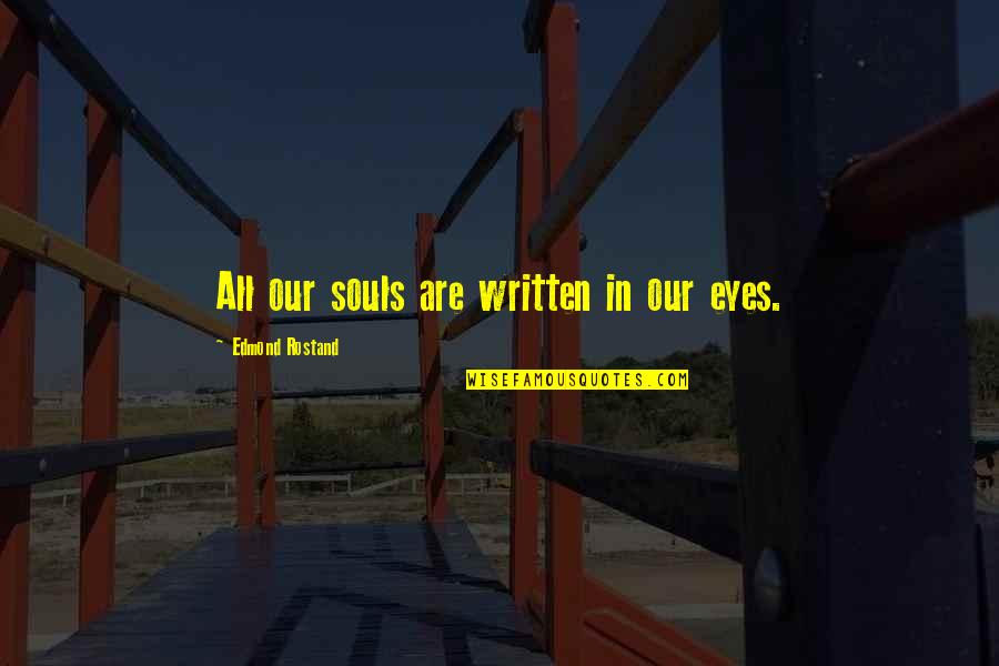Neophobia Treatment Quotes By Edmond Rostand: All our souls are written in our eyes.
