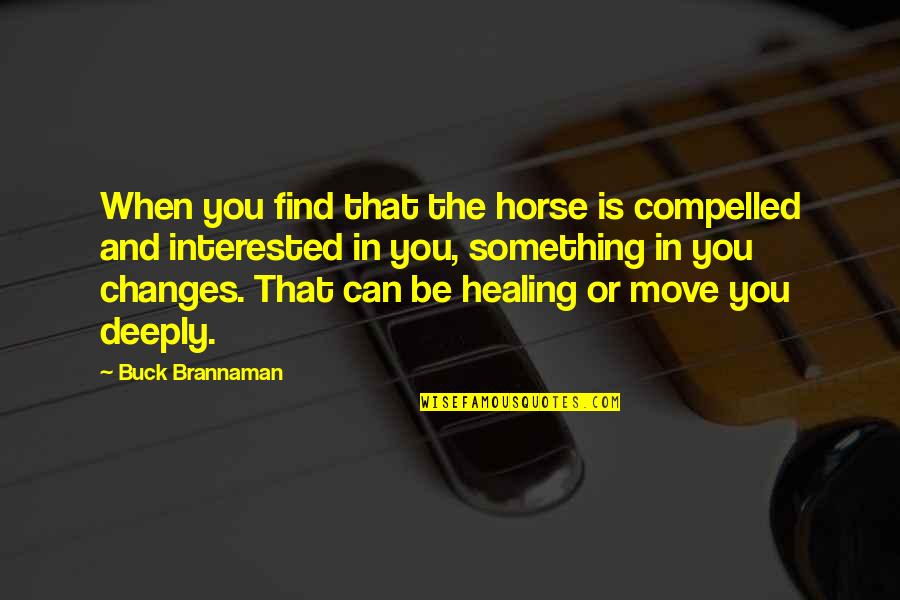 Neophyte Pronunciation Quotes By Buck Brannaman: When you find that the horse is compelled