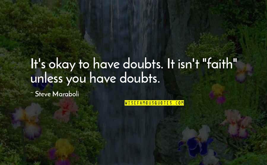 Neophyte Pronunciation Quotes By Steve Maraboli: It's okay to have doubts. It isn't "faith"