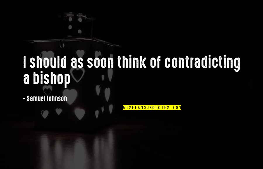 Neoplasm Quotes By Samuel Johnson: I should as soon think of contradicting a