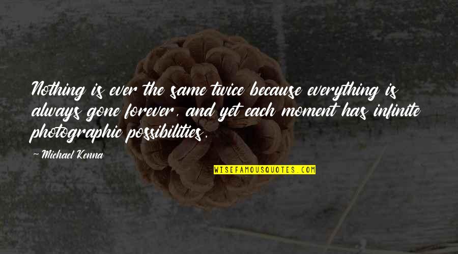 Neoplasma Quotes By Michael Kenna: Nothing is ever the same twice because everything Neoplasma Quotes By Michael Kenna: Nothing is ever the same twice because everything