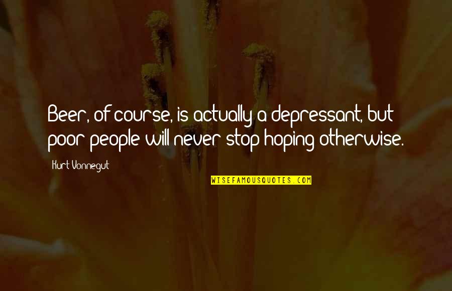 Neoprene Quotes By Kurt Vonnegut: Beer, of course, is actually a depressant, but Neoprene Quotes By Kurt Vonnegut: Beer, of course, is actually a depressant, but