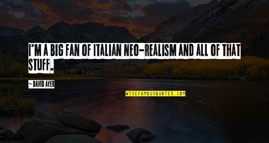 Neo's Quotes By David Ayer: I'm a big fan of Italian neo-realism and