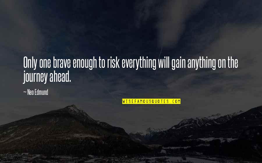 Neo's Quotes By Neo Edmund: Only one brave enough to risk everything will