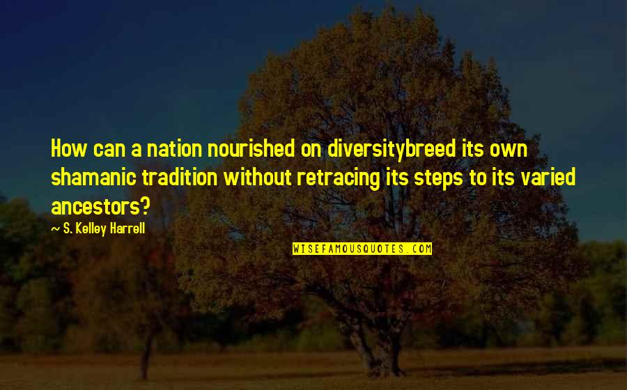 Neoshamanism Quotes By S. Kelley Harrell: How can a nation nourished on diversitybreed its