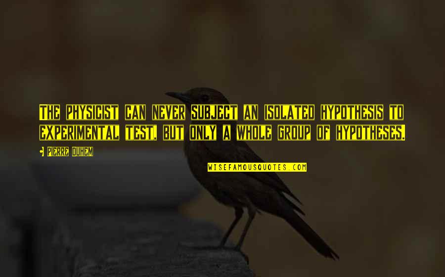 Neosporin On Cats Quotes By Pierre Duhem: The physicist can never subject an isolated hypothesis Neosporin On Cats Quotes By Pierre Duhem: The physicist can never subject an isolated hypothesis