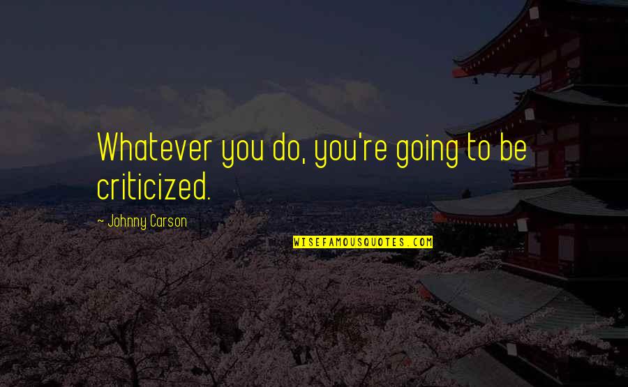 Neostrata Quotes By Johnny Carson: Whatever you do, you're going to be criticized.