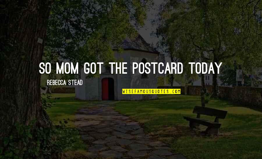 Neostvarena Quotes By Rebecca Stead: so mom got the postcard today