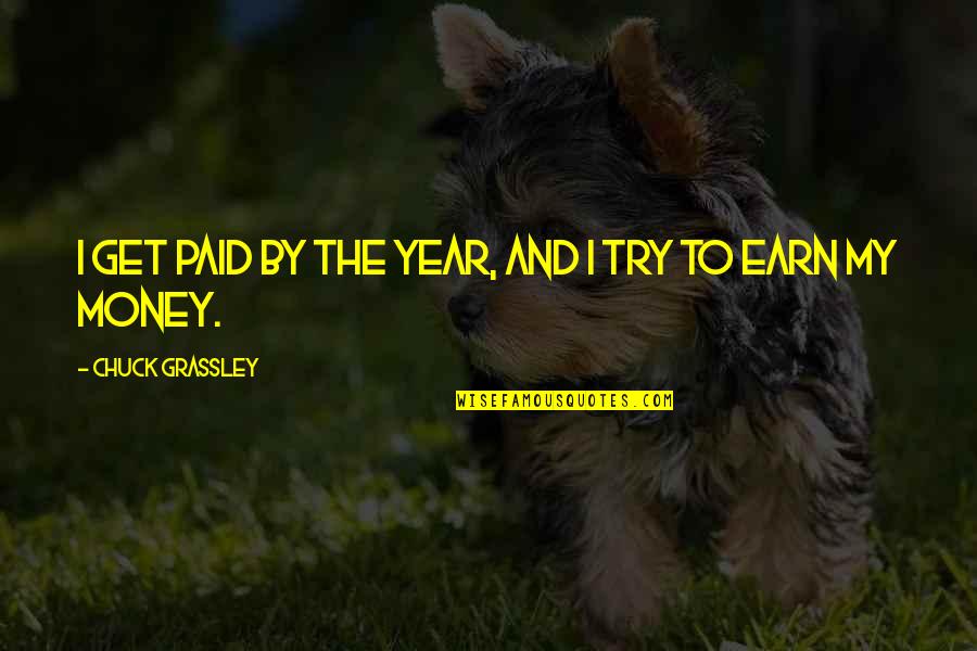 Neotenic Salamanders Quotes By Chuck Grassley: I get paid by the year, and I Neotenic Salamanders Quotes By Chuck Grassley: I get paid by the year, and I