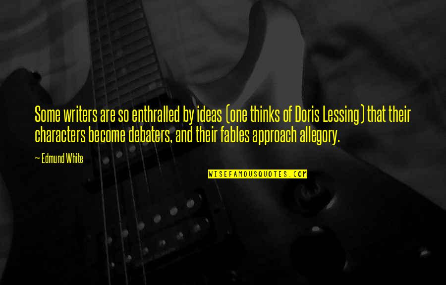Neotenic Salamanders Quotes By Edmund White: Some writers are so enthralled by ideas (one Neotenic Salamanders Quotes By Edmund White: Some writers are so enthralled by ideas (one