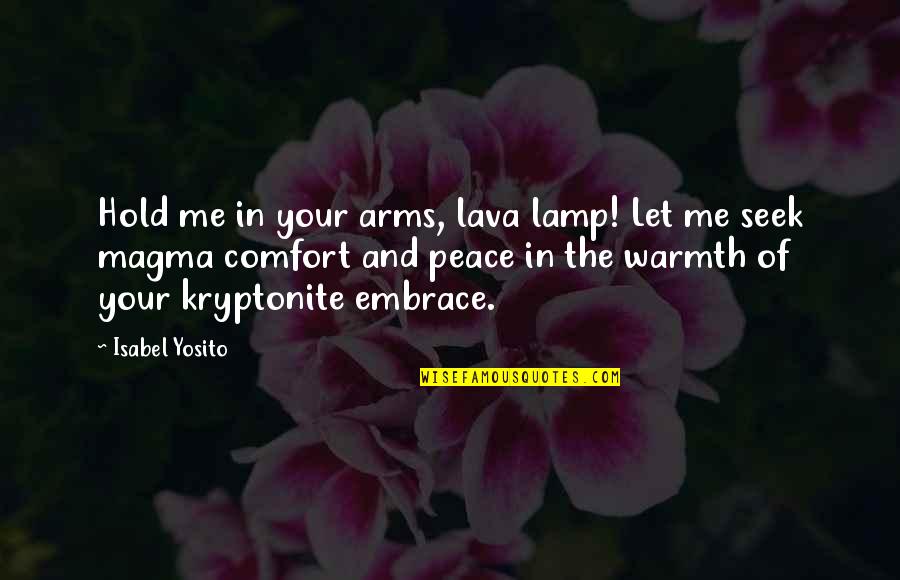 Neotenic Salamanders Quotes By Isabel Yosito: Hold me in your arms, lava lamp! Let Neotenic Salamanders Quotes By Isabel Yosito: Hold me in your arms, lava lamp! Let